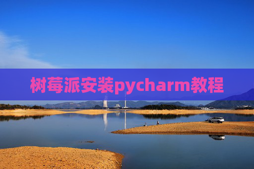 树莓派安装pycharm教程